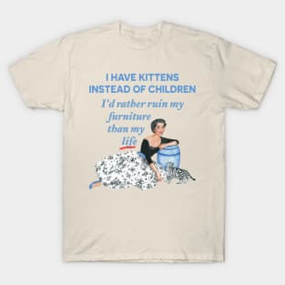 I Have Kittens Instead of Children…I'd Rather Ruin My Furniture Than My Life T-Shirt